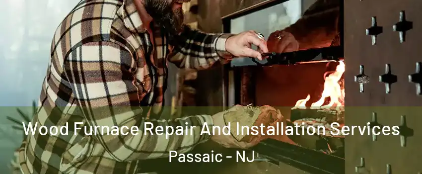  Wood Furnace Repair And Installation Services Passaic - NJ